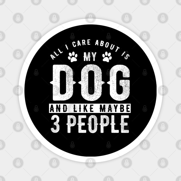 Dog Series: All I care about is my dog and like maybe 3 people Magnet by Jarecrow 